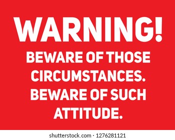 Beware of those circumstances, beware of such attitude Warning sign simple colours