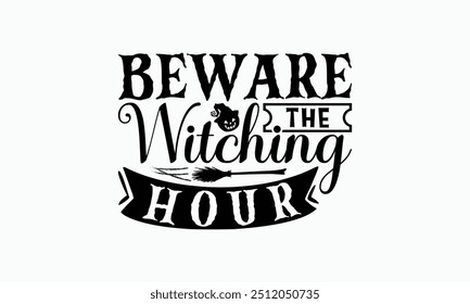 Beware The Witching Hour - Halloween T-Shirt Design, Illustration For Prints And Bags, Posters, Cards, Cameo, Cricut, Eps, Files As Cutting, Isolated Background.