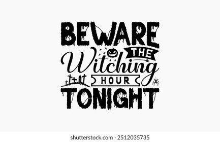 Beware The Witching Hour Tonight - Halloween T-Shirt Design, Illustration With Hand-Lettering And Decoration Elements, Posters, Cards, Isolated White Background.