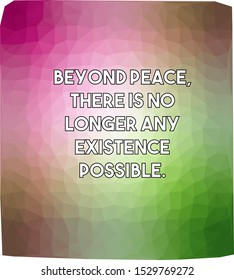 Beyond peace there is no longer any existence possible