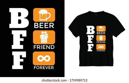 "B.F.F Beer Friend Forever" typography lettering t-shirt design.