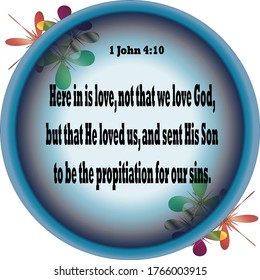 Bible. 1 John 4:10. Here in is love, not that we love God, but that He loved us, and sent His Son to be the propitiation for our sins.