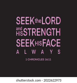 Bible hand lettering. Seek The Lord and His strength, seek His Face Always On Black Background. Handwritten Inspirational Motivational Quote. Christian Modern Calligraphy.