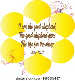 Bible. John 10:11. I am the good shepherd. The good shepherd gives His life for the sheep.