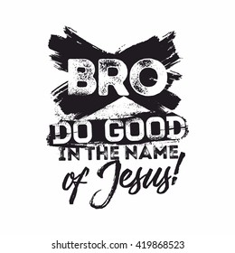 Bible lettering. Christian art. Bro, do good in the name of Jesus.