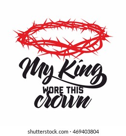 Bible lettering. Christian art. Crown of thorns. My King wore this crown.	