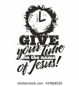 Bible lettering. Christian art. Give your time in the name of Jesus.