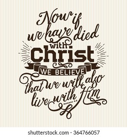 Bible lettering. Christian art. Now if we have died with Christ we believe that we will also live with him, Romans 6:8