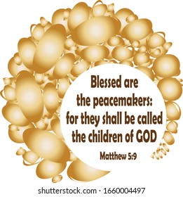 Bible. Matthew 5:9. Blessed are the peacemakers, for they shall be called the children of God.