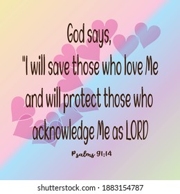 Bible. Psalms 91:14 God says, "I will save those who love me and will protect those who acknowledge me as LORD.

