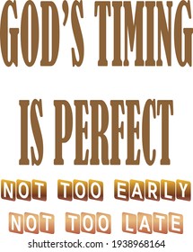 Bible quote. Christianity. God's Timing is Perfect. Not too early, not too late. Suitable for t shirt design. 