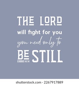 Bible quote from Exodus 14:14, the lord will fight for you you need only to be still use as flying or poster