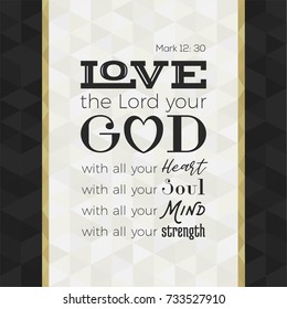 bible quote for print or use as poster, love the lord your god with all your heart, soul, mind and strength from Mark on geometric background