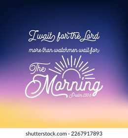 Bible quote from psalm, I wait for the Lord more than watchmen wait for the morning use as flying or poster