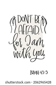 Bible support and encouragement quote. Isaiah 43:5 Don't be afraid, for I am with you vector calligraphy motivational message with hands clipart symbolising care.