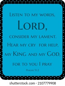 Bible text. Listen to my words, Lord, consider my lament... Psalms 5:1,2. Vector with text, made with colors blue and dark blue
