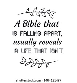 A Bible that is falling apart, usually reveals a life that isn’t. Calligraphy saying for print. Vector Quote 