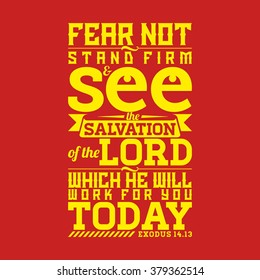 Bible typographic. Fear not, stand firm, and see the salvation of the LORD, which he will work for you today.