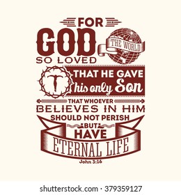 Bible typographic. For God so loved the world, that he gave his only Son, that whoever believes in him should not perish but have eternal life.