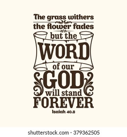 Bible typographic. The grass withers, the flower fades, but the word of our God will stand forever.