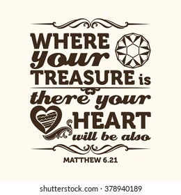 Bible typographic. Where your treasure is, there your heart will be also.