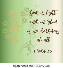 
Bible Verse. 1 John 1:5 This Then Is The Message Which We Have Heard Of Him, And Declare Unto You, That God Is Light, And In Him Is No Darkness At All. 

