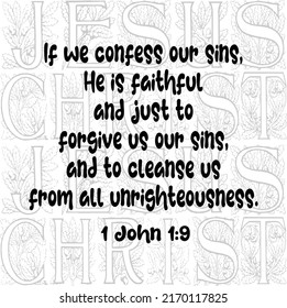 
Bible verse. 1 John 1:9 If we confess our sins, he is faithful and just to forgive us our sins, and to cleanse us from all unrighteousness.
