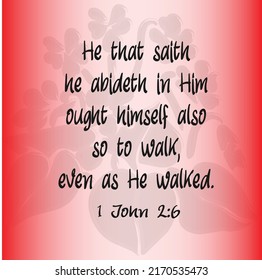 
Bible verse. 1 John 2:6 He that saith he abideth in Him ought himself also so to walk, even as He walked. 

