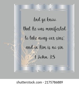 
Bible verse. 1 John 3:5 And ye know that He was manifested to take away our sins; and in Him is no sin. 

