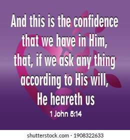 Bible verse. 1 John 5:14. And this is the confidence that we have in Him, that, if we ask any thing according to His will, He heareth us: 

