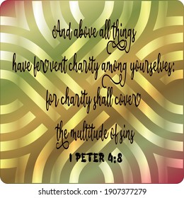 
Bible verse. 1 Peter 4:8 And above all things have fervent charity among yourselves: for charity shall cover the multitude of sins. 

