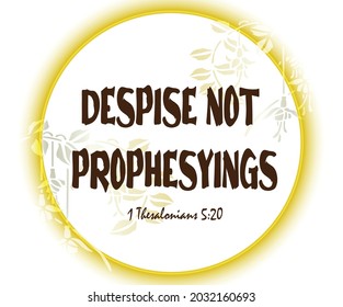 
Bible Verse. 1 Thesalonians 5:20 Despise Not Prophesyings. 

