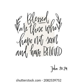 Bible verse Blessed are those who have not seen and yet have believed. John 20:29 Christian religious quote for Easter religious holiday. 