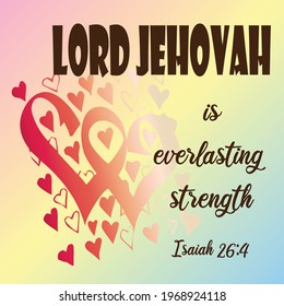 Bible verse. isaiah 26:4 Trust ye in the LORD for ever: for in the LORD JEHOVAH is everlasting strength.
