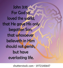 
Bible verse. John 3:16 For God so loved the world, that he gave his only begotten Son, that whosoever believeth in him should not perish, but have everlasting life. 

