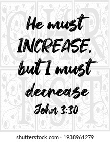 Bible verse. John 3:30 He must increase, but I must decrease.
Suitable for t-shirt design.
