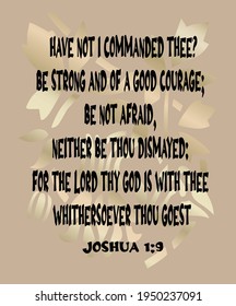
Bible verse. Joshua 1:9 Have not I commanded thee? Be strong and of a good courage; be not afraid, neither be thou dismayed: for the LORD thy God is with thee whithersoever thou goest. 

 svg