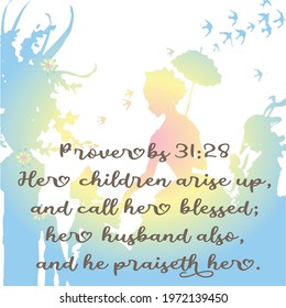 
Bible verse. Proverbs 31:28 Her children arise up, and call her blessed; her husband also, and he praiseth her. 

