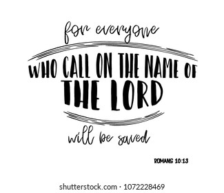 bible verse romans 10:13 "for everyone who call on the name of the lord will be saved"