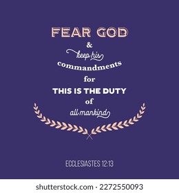 Bible verse typography from ECCLESIASTES 12:13 Fear God and keep his commandments, for this is the duty of all mankind. use as printing, banner, wall decoration, poster, t shirt and evangelism