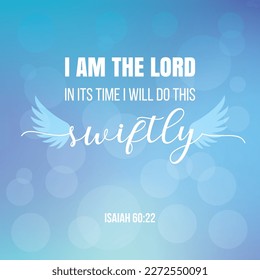 Bible verse typography from ISAIAH 60:22 I am the Lord;
in its time I will do this swiftly. use as printing, banner, wall decoration, poster, t shirt and evangelism
