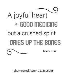 bible verses  Proverbs 17:22 "A joyful heart is good medicine, but a crushed spirit dries up the bones"