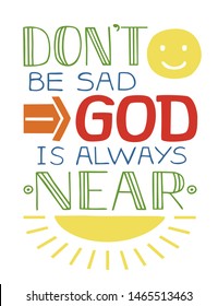 Biblical background with a smile face and rays of the sun and hand lettering Do not be sad, God is always near. Christian poster. Card. 