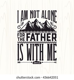 Biblical illustration. Christian lettering. I am not alone for the father is with me, John 16:32