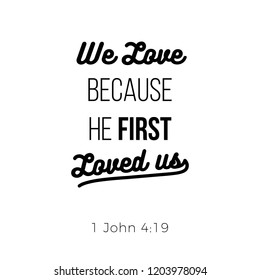 Biblical phrase from 1 john, we love because he first loved us, typography design for use as printing poster, flyer or t shirt 