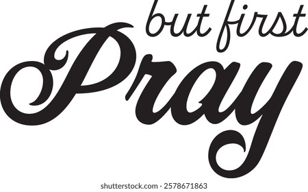 Biblical Phrase, But First Pray, Christian typography for banner, poster, photo overlay, apparel design