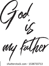 Biblical Phrase, God is my father. Religions lettering. Modern simple illustration. Handwritten  ink lettering, calligraphic design. Perfect illustration for t-shirts, banners, flyers.  Vector Eps. 8