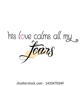 Biblical Phrase, His love calms all my fears, typography for print or use as poster, card, sticker, banner or T shirt
