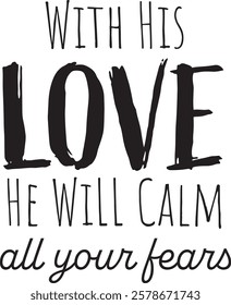 Biblical Phrase, With His Love He will calm all your fears,  Christian typography for banner, poster, photo overlay, apparel design