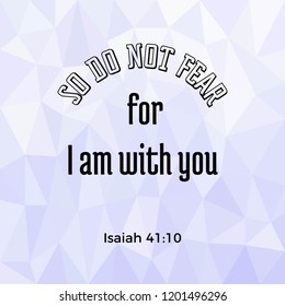 biblical phrase from Isaiah prophet, so do not fear, for i am with you, typography design on polygon background